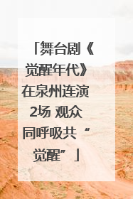 舞台剧《觉醒年代》在泉州连演2场 观众同呼吸共“觉醒”