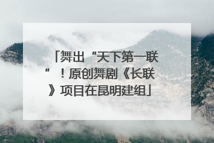 舞出“天下第一联”！原创舞剧《长联》项目在昆明建组