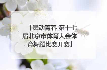 舞动青春 第十七届北京市体育大会体育舞蹈比赛开赛