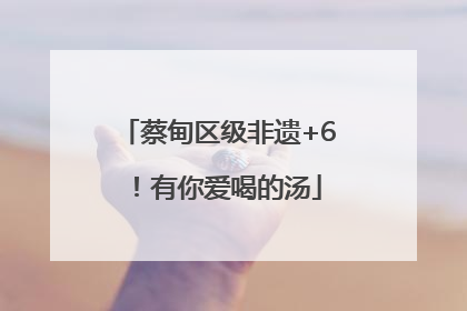 蔡甸区级非遗+6！有你爱喝的汤