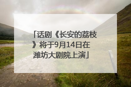 话剧《长安的荔枝》将于9月14日在潍坊大剧院上演