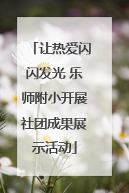 让热爱闪闪发光 乐师附小开展社团成果展示活动