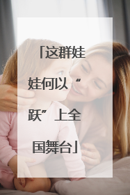 这群娃娃何以“跃”上全国舞台