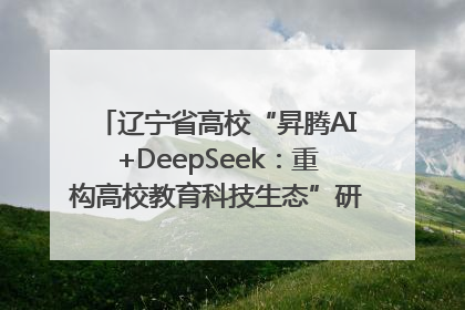 辽宁省高校“昇腾AI+DeepSeek：重构高校教育科技生态”研讨会在沈阳成功举办