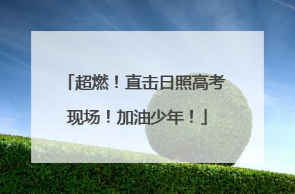 超燃！直击日照高考现场！加油少年！