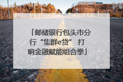 邮储银行包头市分行“集群e贷” 打响金融赋能组合拳