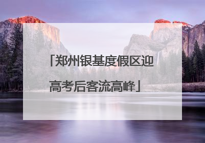郑州银基度假区迎高考后客流高峰