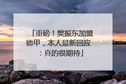 重磅！樊振东加盟德甲，本人最新回应：真的很期待