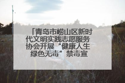 青岛市崂山区新时代文明实践志愿服务协会开展“健康人生 绿色无毒”禁毒宣传文明实践活动