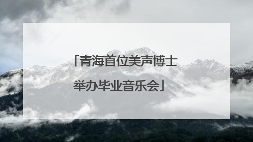 青海首位美声博士举办毕业音乐会
