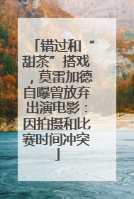 错过和“甜茶”搭戏，莫雷加德自曝曾放弃出演电影：因拍摄和比赛时间冲突