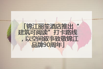 锦江丽笙酒店推出“建筑可阅读”打卡路线，以空间叙事致敬锦江品牌90周年