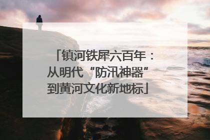 镇河铁犀六百年：从明代“防汛神器”到黄河文化新地标