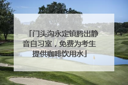 门头沟永定镇腾出静音自习室，免费为考生提供咖啡饮用水