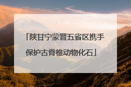 陕甘宁蒙晋五省区携手保护古脊椎动物化石