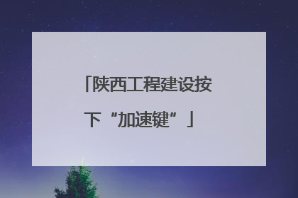 陕西工程建设按下“加速键”
