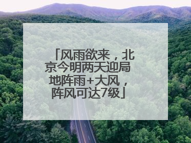 风雨欲来，北京今明两天迎局地阵雨+大风，阵风可达7级