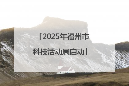 2025年福州市科技活动周启动