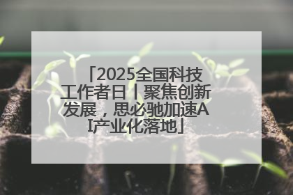 2025全国科技工作者日丨聚焦创新发展，思必驰加速AI产业化落地