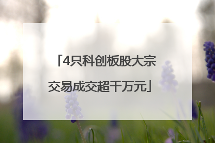 4只科创板股大宗交易成交超千万元