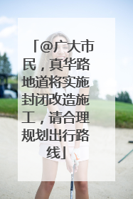 @广大市民，真华路地道将实施封闭改造施工，请合理规划出行路线