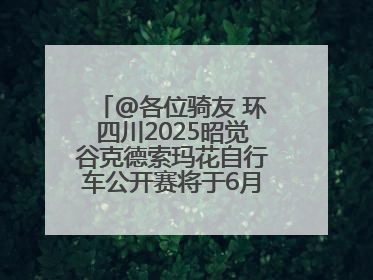 @各位骑友 环四川2025昭觉谷克德索玛花自行车公开赛将于6月15日举行