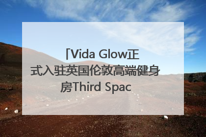 Vida Glow正式入驻英国伦敦高端健身房Third Space，携手共创高品质健康美丽生活哲学